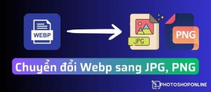 Cách chuyển đổi file Webp sang JPG, PNG bằng Photoshop Online