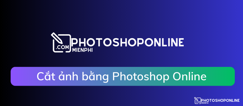 Hướng dẫn cắt hình ảnh bằng Photoshop online