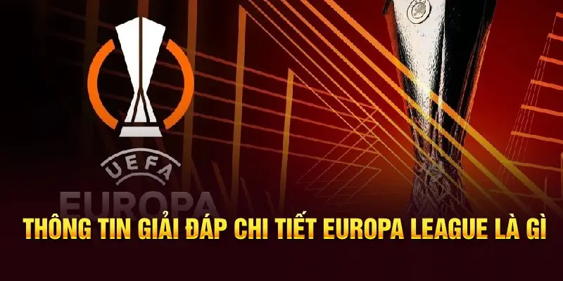 Europa League Là Gì - Cập Nhật Thông Tin Chi Tiết Giải Đấu