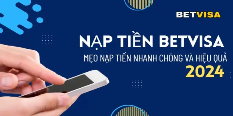 Nạp Tiền Betvisa - Hướng Dẫn Nạp Tiền Qua Nhiều Phương Thức