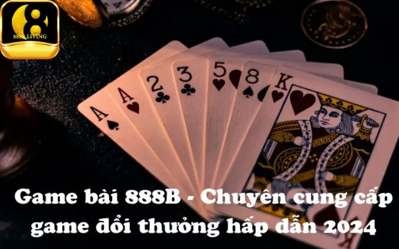 Trải Nghiệm Game Bài 888b Đỉnh Cao Của Thế Giới Giải Trí