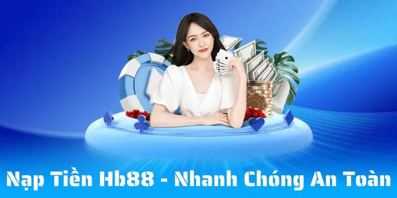 Nạp Tiền Hb88 - Nhanh Chóng, An Toàn, Trải Nghiệm Đỉnh Cao