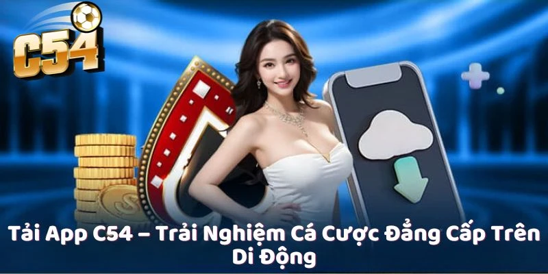 Tải App C54 – Trải Nghiệm Cá Cược Đẳng Cấp Trên Di Động