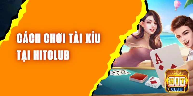 Cách chơi tài xỉu tại Hitclub - Quy tắc chơi và cách đặt tiền dễ