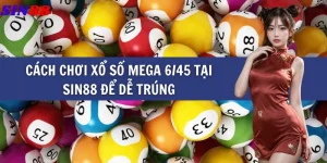 Cách chơi xổ số Mega 6/45 tại Sin88 để dễ trúng